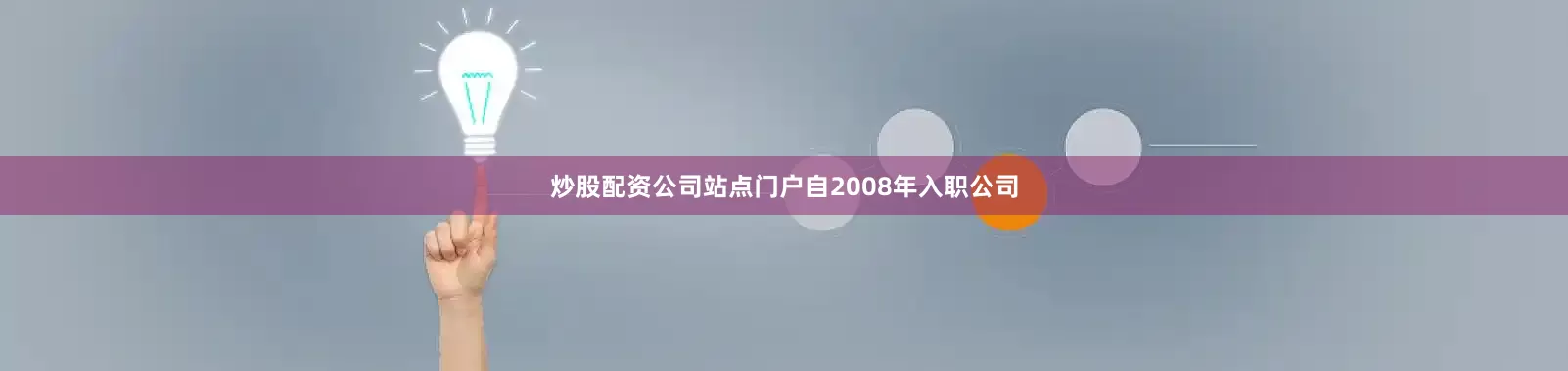 炒股配资公司站点门户自2008年入职公司